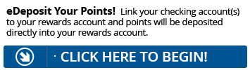 Sign up for eDeposit today and point will be deposited directly into your Rewards account.